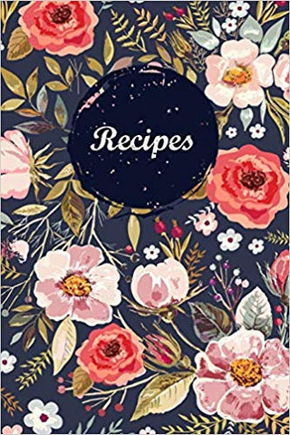 Recipes: Blank Recipe Book Journal to Write In Favorite Recipes and Meals Navy Floral Vintage Flowers